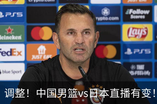 调整！中国男篮vs日本直播有变！CCTV5不直播，晋级面临五重压力